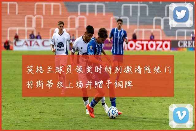 英格兰球员领奖时特别邀请陪练门将斯蒂尔上场并赠予铜牌